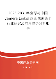 2025-2031年全球與中國Camera Link高速圖像采集卡行業(yè)研究及前景趨勢分析報(bào)告