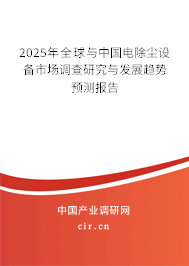 2025年全球與中國(guó)電除塵設(shè)備市場(chǎng)調(diào)查研究與發(fā)展趨勢(shì)預(yù)測(cè)報(bào)告
