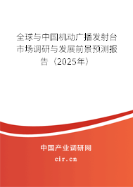 全球與中國機(jī)動(dòng)廣播發(fā)射臺(tái)市場調(diào)研與發(fā)展前景預(yù)測報(bào)告（2025年）