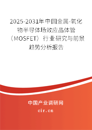 2025-2031年中國(guó)金屬-氧化物半導(dǎo)體場(chǎng)效應(yīng)晶體管（MOSFET）行業(yè)研究與前景趨勢(shì)分析報(bào)告