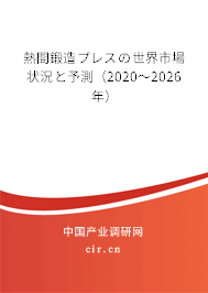 熱間鍛造プレスの世界市場(chǎng)狀況と予測(cè)（2020～2026年）