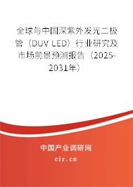 全球與中國深紫外發(fā)光二極管（DUV LED）行業(yè)研究及市場前景預(yù)測報(bào)告（2025-2031年）