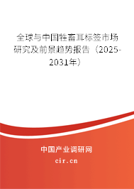 全球與中國牲畜耳標簽市場研究及前景趨勢報告（2025-2031年）