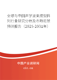 全球與中國聲學(xué)波束成型陣列行業(yè)研究分析及市場前景預(yù)測報告（2025-2031年）