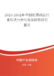 2025-2031年中國石英制品行業(yè)現(xiàn)狀分析與發(fā)展趨勢研究報告