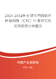 2025-2031年全球與中國(guó)循環(huán)腫瘤細(xì)胞（CTC）行業(yè)研究及前景趨勢(shì)分析報(bào)告