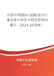 全球與中國幼兒園梳妝臺行業(yè)調(diào)查分析及市場前景預測報告（2024-2030年）