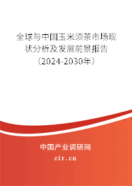 全球與中國玉米須茶市場現(xiàn)狀分析及發(fā)展前景報告（2024-2030年）