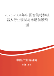 2025-2031年中國(guó)智能特種機(jī)器人行業(yè)現(xiàn)狀與市場(chǎng)前景預(yù)測(cè)