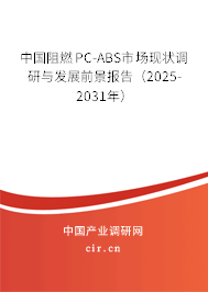 中國阻燃PC-ABS市場現(xiàn)狀調(diào)研與發(fā)展前景報告（2025-2031年）