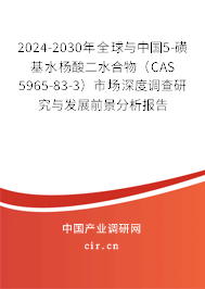 2024-2030年全球與中國5-磺基水楊酸二水合物（CAS 5965-83-3）市場深度調查研究與發(fā)展前景分析報告