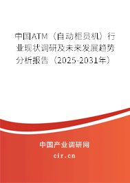 中國ATM（自動柜員機）行業(yè)現狀調研及未來發(fā)展趨勢分析報告（2025-2031年）