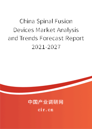 China Spinal Fusion Devices Market Analysis and Trends Forecast Report 2021-2027