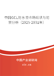 中國(guó)GCL防水墊市場(chǎng)現(xiàn)狀與前景分析（2025-2031年）