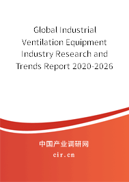 Global Industrial Ventilation Equipment Industry Research and Trends Report 2020-2026