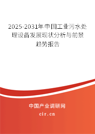 2025-2031年中國工業(yè)污水處理設(shè)備發(fā)展現(xiàn)狀分析與前景趨勢報告