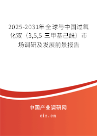 2025-2031年全球與中國過氧化雙（3,5,5-三甲基己酰）市場調(diào)研及發(fā)展前景報告