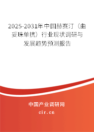 2025-2031年中國赫賽汀（曲妥珠單抗）行業(yè)現(xiàn)狀調(diào)研與發(fā)展趨勢預測報告