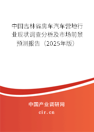 中國(guó)吉林省房車汽車營(yíng)地行業(yè)現(xiàn)狀調(diào)查分析及市場(chǎng)前景預(yù)測(cè)報(bào)告（2025年版）
