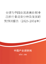 全球與中國金屬表面處理沖壓件行業(yè)調(diào)查分析及發(fā)展趨勢預(yù)測報(bào)告（2025-2031年）