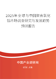 2025年全球與中國(guó)聚合氯化鋁市場(chǎng)調(diào)查研究與發(fā)展趨勢(shì)預(yù)測(cè)報(bào)告