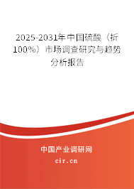 2025-2031年中國硫酸（折100％）市場調(diào)查研究與趨勢分析報(bào)告
