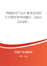 中國(guó)皮化產(chǎn)品行業(yè)發(fā)展調(diào)研與市場(chǎng)前景預(yù)測(cè)報(bào)告（2025-2031年）