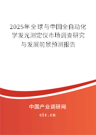 2025年全球與中國(guó)全自動(dòng)化學(xué)發(fā)光測(cè)定儀市場(chǎng)調(diào)查研究與發(fā)展前景預(yù)測(cè)報(bào)告