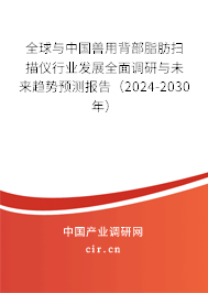 全球與中國獸用背部脂肪掃描儀行業(yè)發(fā)展全面調(diào)研與未來趨勢預(yù)測報告（2024-2030年）