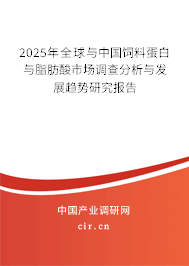 2025年全球與中國飼料蛋白與脂肪酸市場(chǎng)調(diào)查分析與發(fā)展趨勢(shì)研究報(bào)告