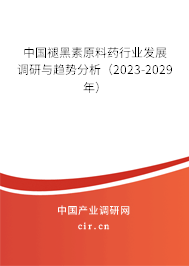 中國褪黑素原料藥行業(yè)發(fā)展調研與趨勢分析（2023-2029年）