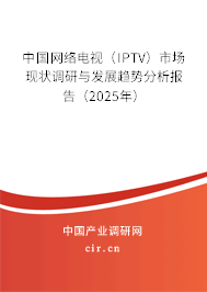 中國網(wǎng)絡(luò)電視（IPTV）市場(chǎng)現(xiàn)狀調(diào)研與發(fā)展趨勢(shì)分析報(bào)告（2025年）