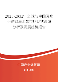2025-2031年全球與中國污水不銹鋼潛水泵市場現(xiàn)狀調(diào)研分析及發(fā)展趨勢報告