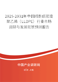 2025-2031年中國線性低密度聚乙烯（LLDPE）行業(yè)市場調(diào)研與發(fā)展前景預(yù)測報告