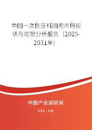 中國一次性牙科圍兜市場現(xiàn)狀與前景分析報(bào)告（2025-2031年）