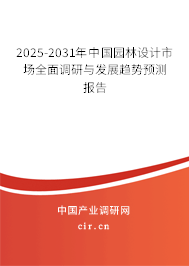 2025-2031年中國園林設(shè)計市場全面調(diào)研與發(fā)展趨勢預(yù)測報告