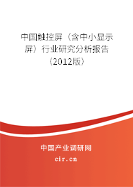 中國(guó)觸控屏（含中小顯示屏）行業(yè)研究分析報(bào)告（2012版）