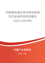 中國惠而浦空調(diào)市場調(diào)查研究及發(fā)展前景預測報告（2023-2029年）