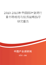 2010-2013年中國煙葉復(fù)烤行業(yè)市場格局與投資戰(zhàn)略指導(dǎo)研究報告
