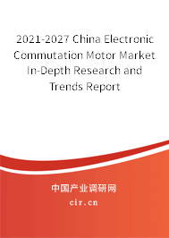 2021-2027 China Electronic Commutation Motor Market In-Depth Research and Trends Report