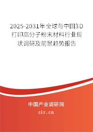 2025-2031年全球與中國3D打印高分子粉末材料行業(yè)現(xiàn)狀調(diào)研及前景趨勢報(bào)告