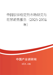 中國鋇鋅穩(wěn)定劑市場研究與前景趨勢報告（2025-2031年）