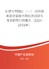 全球與中國D-（一）-對羥基苯基甘氨酸市場現(xiàn)狀調(diào)研與發(fā)展趨勢分析報(bào)告（2025-2031年）