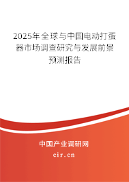2025年全球與中國(guó)電動(dòng)打蛋器市場(chǎng)調(diào)查研究與發(fā)展前景預(yù)測(cè)報(bào)告