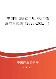 中國電動鏈鋸市場現(xiàn)狀與發(fā)展前景預(yù)測（2025-2031年）