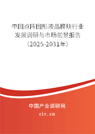中國點陣圖形液晶模塊行業(yè)發(fā)展調(diào)研與市場前景報告（2025-2031年）