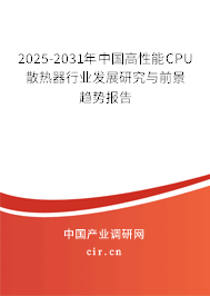 2025-2031年中國高性能CPU散熱器行業(yè)發(fā)展研究與前景趨勢報告