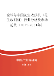 全球與中國花生收獲機（花生收割機）行業(yè)分析及市場前景（2025-2031年）
