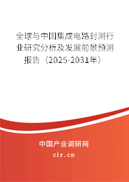 全球與中國集成電路封測行業(yè)研究分析及發(fā)展前景預(yù)測報(bào)告（2025-2031年）