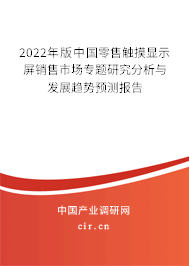 2022年版中國零售觸摸顯示屏銷售市場(chǎng)專題研究分析與發(fā)展趨勢(shì)預(yù)測(cè)報(bào)告